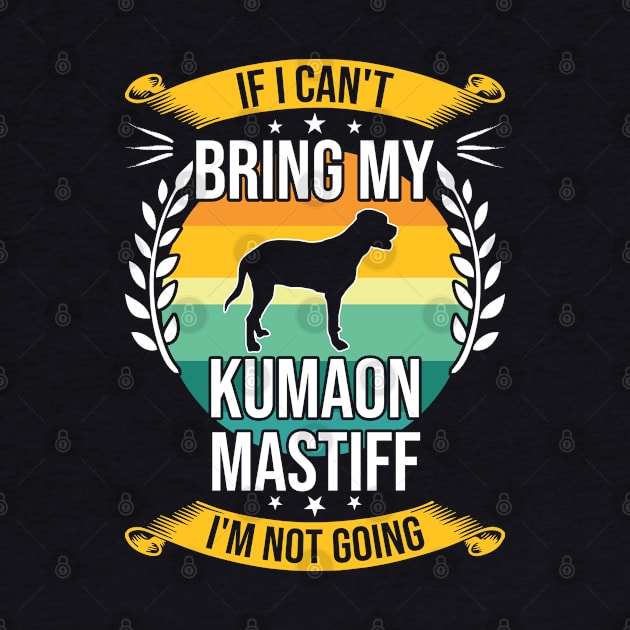 If I Can't Bring My Kumaon Mastiff Funny Dog Lover Gift by DoFro